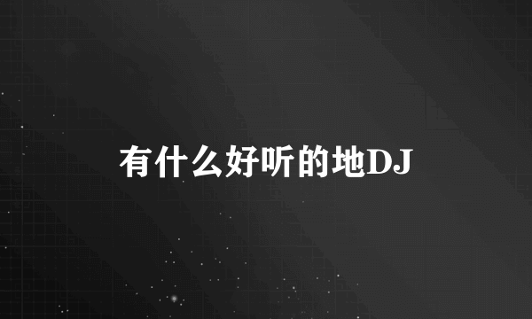 有什么好听的地DJ