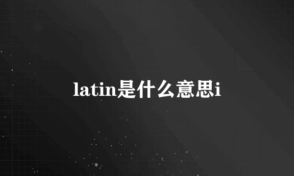 latin是什么意思i