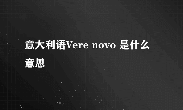 意大利语Vere novo 是什么意思