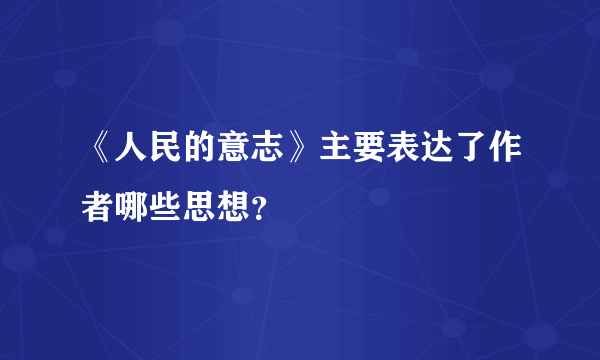 《人民的意志》主要表达了作者哪些思想？