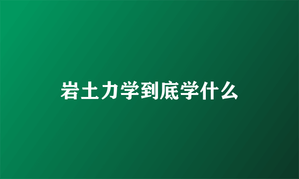 岩土力学到底学什么