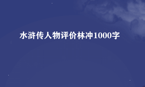 水浒传人物评价林冲1000字