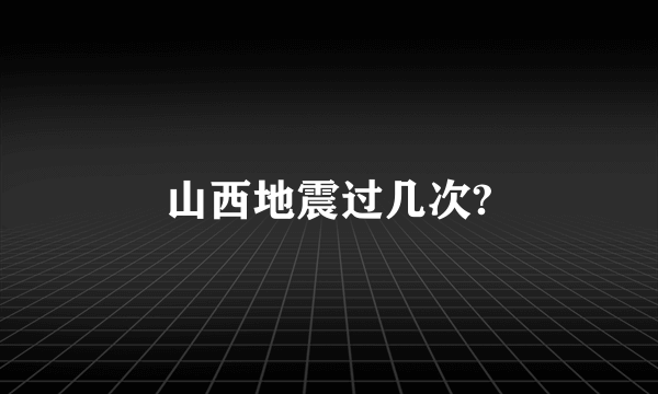 山西地震过几次?