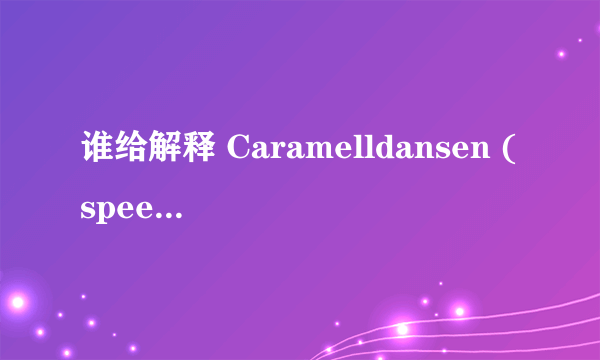 谁给解释 Caramelldansen (speedycake remix) 这首歌的意思