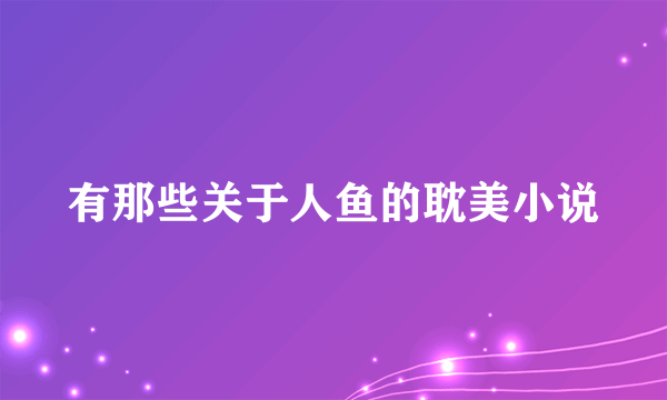 有那些关于人鱼的耽美小说