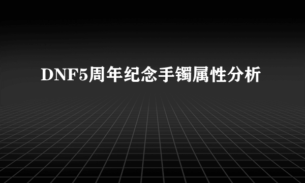 DNF5周年纪念手镯属性分析