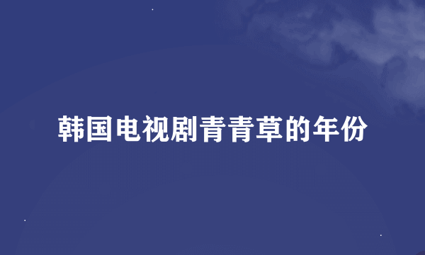 韩国电视剧青青草的年份