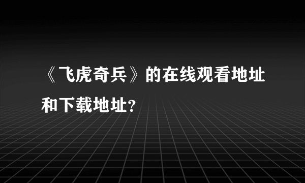 《飞虎奇兵》的在线观看地址和下载地址？