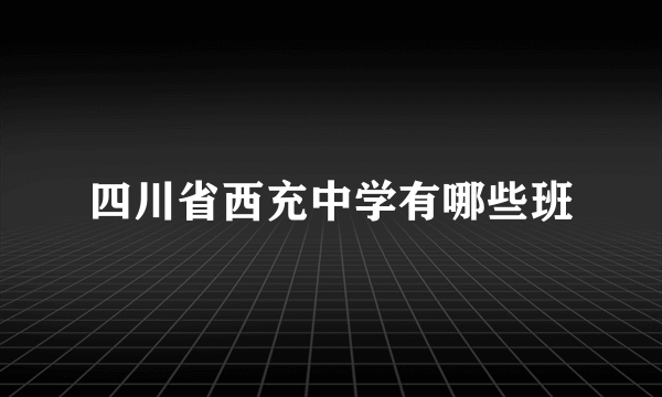 四川省西充中学有哪些班