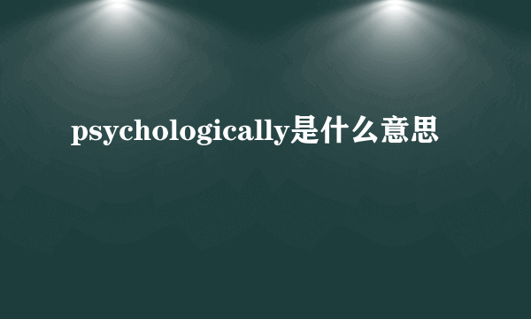 psychologically是什么意思