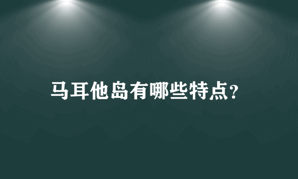 马耳他岛有哪些特点？