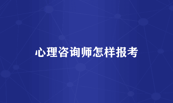 心理咨询师怎样报考