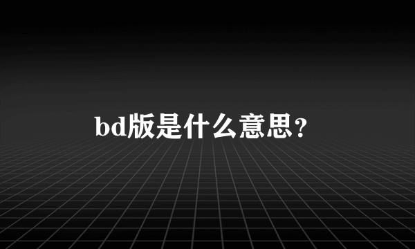 bd版是什么意思？