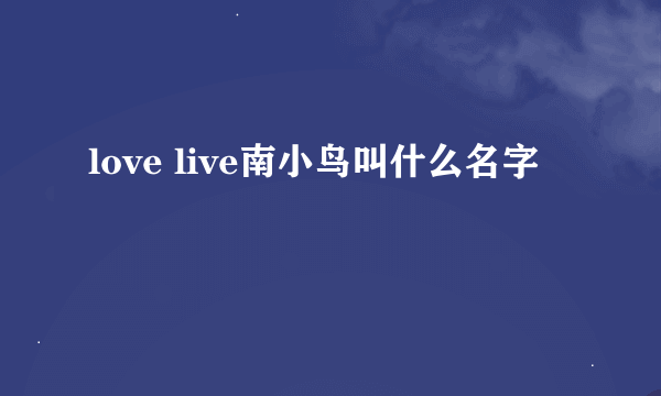 love live南小鸟叫什么名字