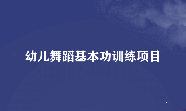 幼儿舞蹈基本功训练项目