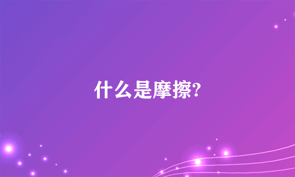 什么是摩擦?