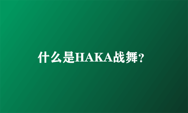 什么是HAKA战舞？