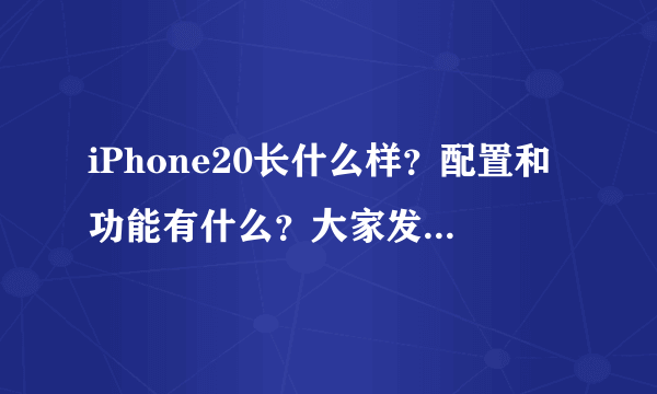 iPhone20长什么样？配置和功能有什么？大家发挥想象……