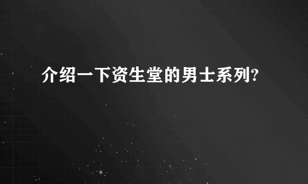 介绍一下资生堂的男士系列?