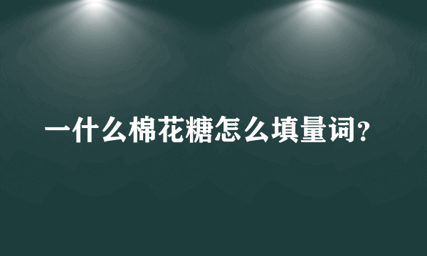 一什么棉花糖怎么填量词？