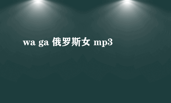 wa ga 俄罗斯女 mp3