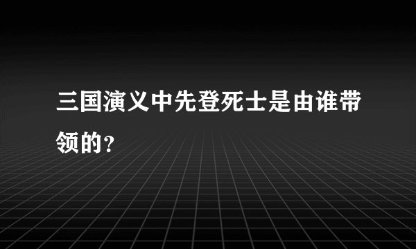 三国演义中先登死士是由谁带领的？