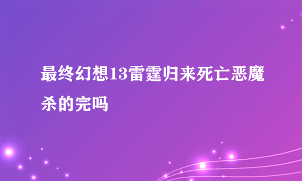 最终幻想13雷霆归来死亡恶魔杀的完吗