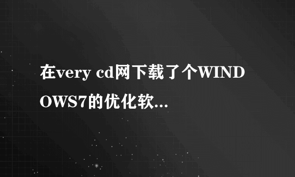 在very cd网下载了个WINDOWS7的优化软件，但就是不会使用，怎么办啊！