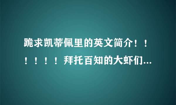 跪求凯蒂佩里的英文简介！！！！！！拜托百知的大虾们帮下忙啊！！！