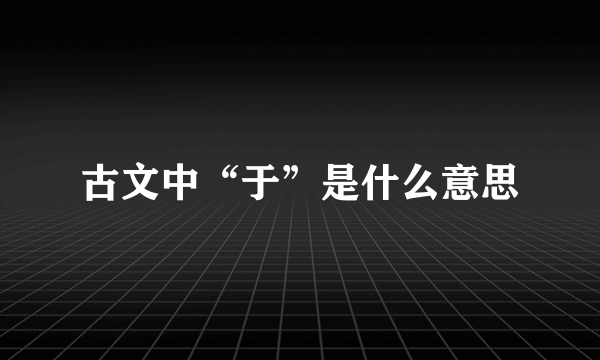 古文中“于”是什么意思