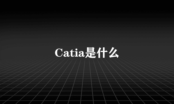 Catia是什么