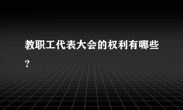 教职工代表大会的权利有哪些？