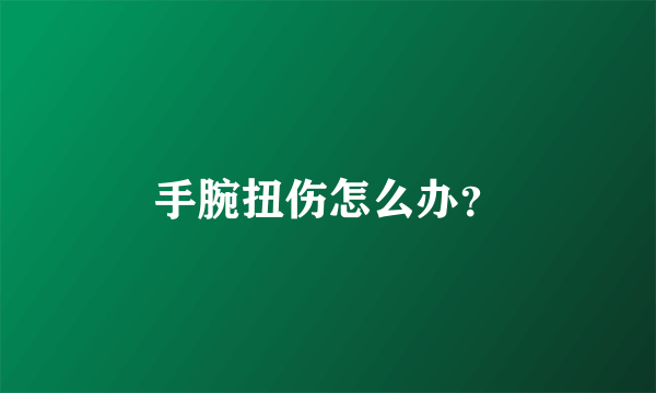 手腕扭伤怎么办？