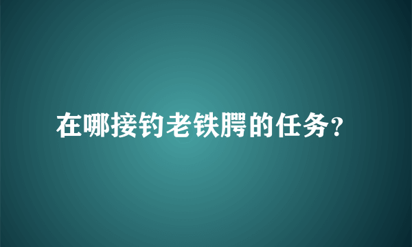 在哪接钓老铁腭的任务？