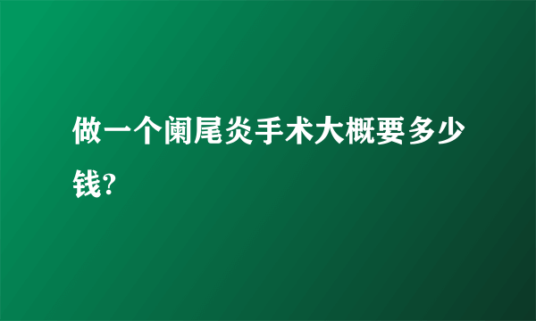 做一个阑尾炎手术大概要多少钱?