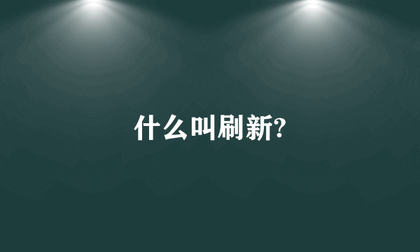 什么叫刷新?