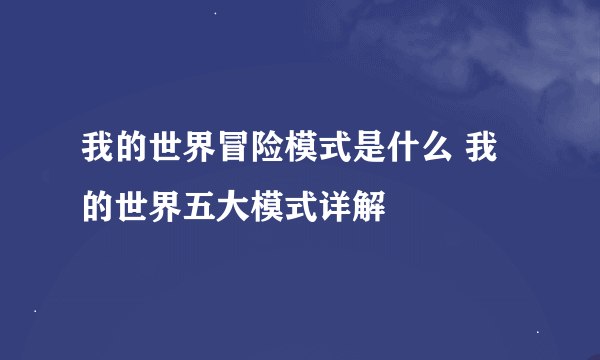 我的世界冒险模式是什么 我的世界五大模式详解