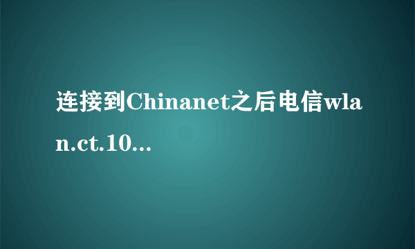 连接到Chinanet之后电信wlan.ct.10000打不开是什么情况?