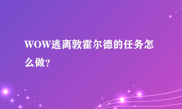 WOW逃离敦霍尔德的任务怎么做？