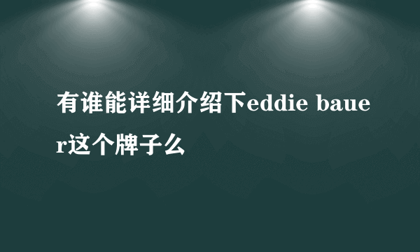 有谁能详细介绍下eddie bauer这个牌子么