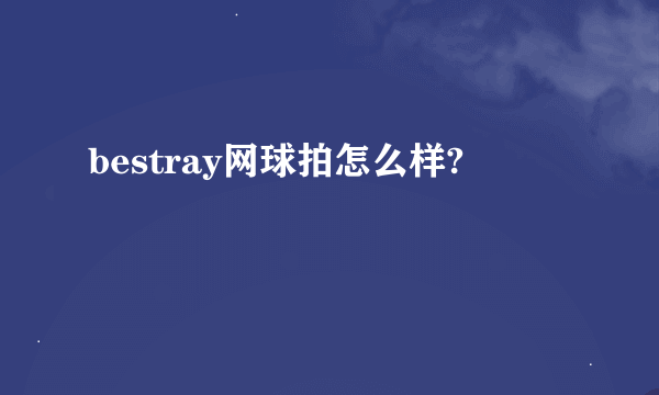 bestray网球拍怎么样?