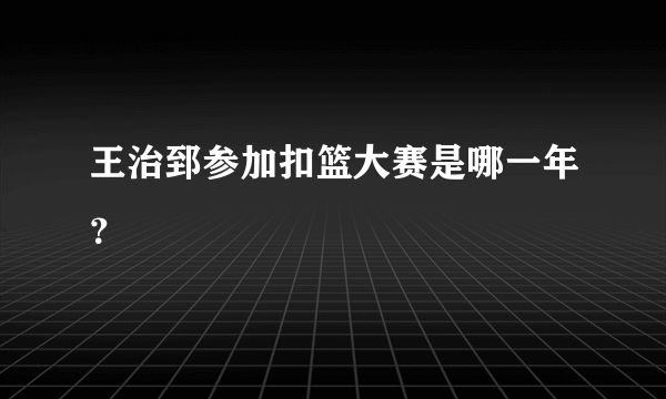 王治郅参加扣篮大赛是哪一年？