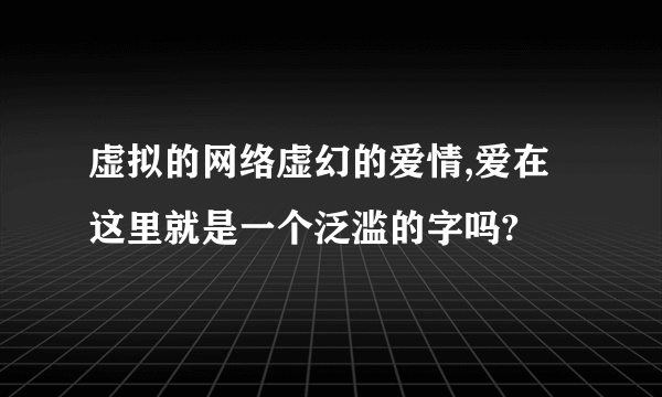 虚拟的网络虚幻的爱情,爱在这里就是一个泛滥的字吗?