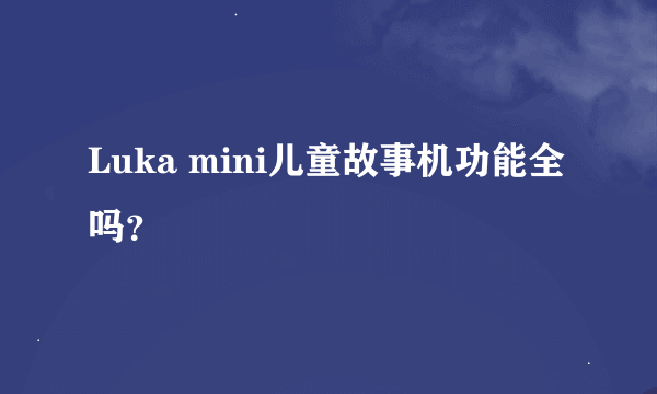 Luka mini儿童故事机功能全吗？