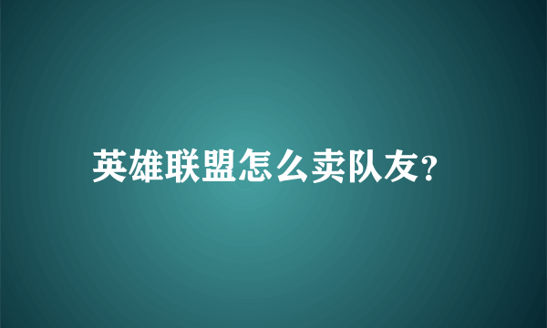 英雄联盟怎么卖队友？