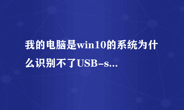 我的电脑是win10的系统为什么识别不了USB-serial controller D。有办法可以解