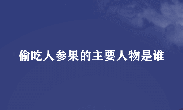 偷吃人参果的主要人物是谁