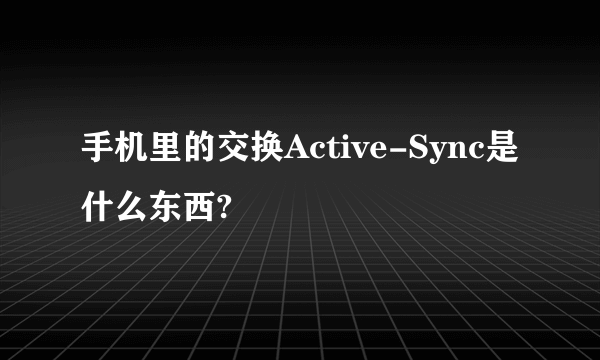 手机里的交换Active-Sync是什么东西?