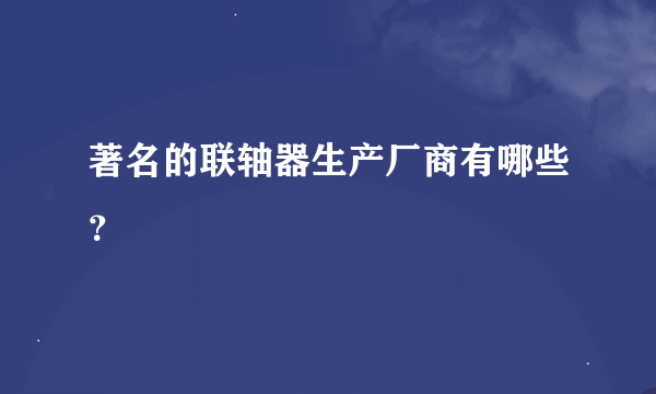 著名的联轴器生产厂商有哪些？