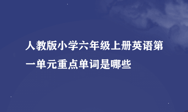 人教版小学六年级上册英语第一单元重点单词是哪些